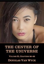 The Center of the Universe: Volume 21, Chapters 86-88