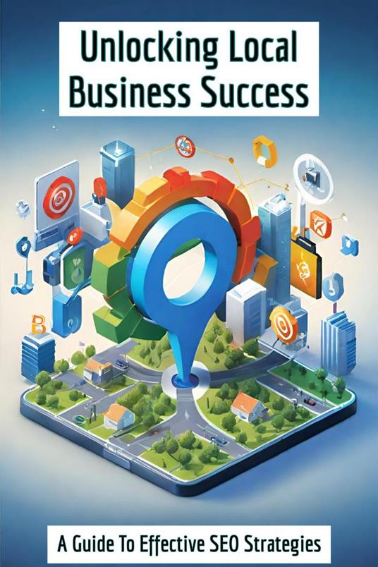 Unlocking Local Business Success - A Guide to Effective SEO Strategies