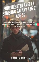 Pour Débuter Avec Le Samsung Galaxy A55 Et A35 5g: Le Guide Incroyablement Facile Du Samsung Galaxy A55 Et A35 Et D'android 14, One Ui 6.1