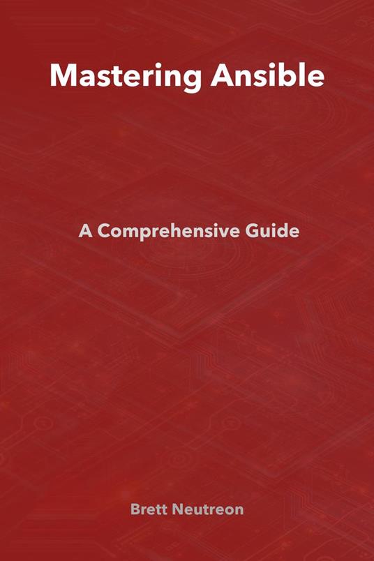 Mastering Ansible: A Comprehensive Guide