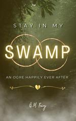 Stay In My Swamp: An Ogre Happily Ever After