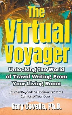 The Virtual Voyager: Unlocking the World of Travel Writing From Your Living Room - Gary Covella - cover