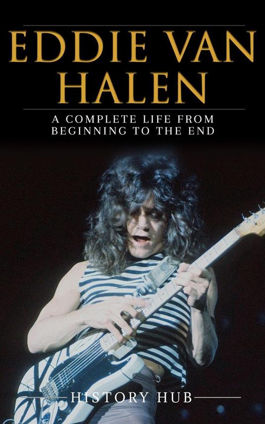 Eddie Van Halen: A Complete Life from Beginning to the End