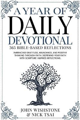 A Year of Daily Devotional: 365 Bible-Based Reflections Embracing Gratitude, Abundance, and Positive Thinking Through Faith: Deepening Your Faith with Scripture-Inspired Reflections. - Nick Tsai,John Wishstone - cover