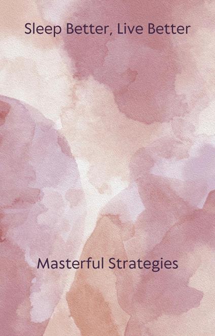 Sleep Better, Live Better: Masterful Strategies