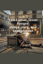 Sam Lamar, Texas Ranger: Judge, Jury, and Executioner