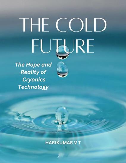 The Cold Future: The Hope and Reality of Cryonics Technology