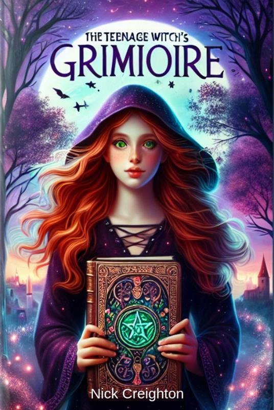 The Teenage Witch's Grimoire: A Guide to Wicca and Witchcraft for Young Seekers - Nick Creighton - ebook