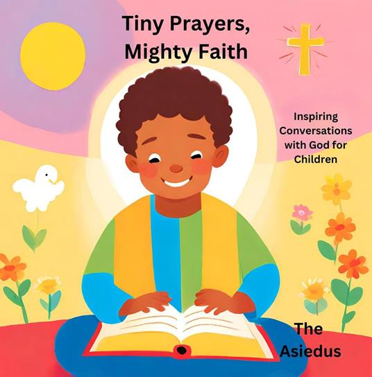 Tiny Prayers, Mighty Faith: Inspiring Conversations with God for Children - The Asiedus - ebook