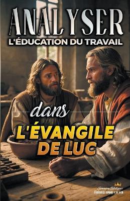 Analyser L'?ducation du Travail dans l'?vangile de Luc - Sermons Bibliques - cover