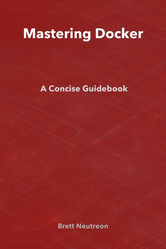 Mastering Docker: A Concise Guidebook