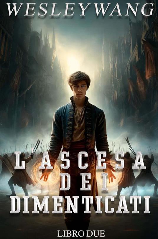 L'Ascesa dei Dimenticati - Wesley Wang - ebook