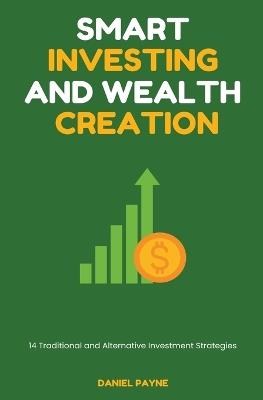 Smart Investing and Wealth Creation: 14 Traditional and Alternative Investment Strategies - Daniel Payne - cover