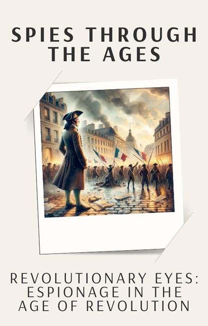 Revolutionary Eyes: Espionage in the Age of Revolution
