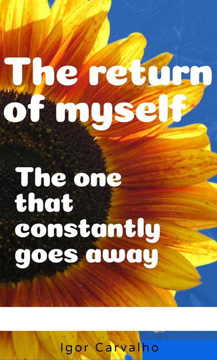 The return of myself; that one thats keep going away. - IGOR DE OLIVEIRA CARVALHO - ebook