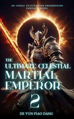 The Ultimate Celestial Martial Emperor: An Isekai Cultivation Progression Fantasy Novel