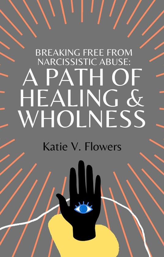 Breaking Free From Narcissistic Abuse: A Path of Healing & Wholeness.