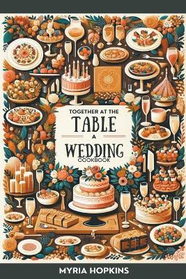 Together at the Table: A Wedding Cookbook - Myria Hopkins - cover