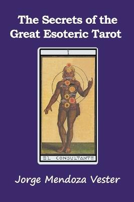 The Secrets of the Great Esoteric Tarot - Jorge Mendoza Vester - cover