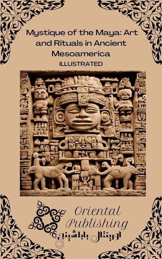 Mystique of the Maya Art and Rituals in Ancient Mesoamerica