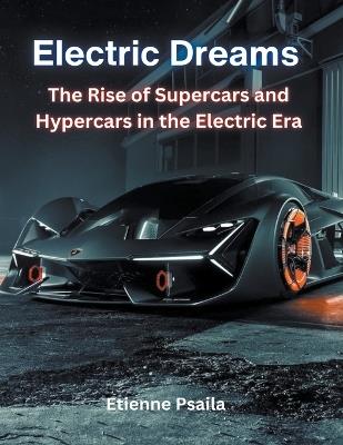 Electric Dreams: The Rise of Supercars and Hypercars in the Electric Era - Etienne Psaila - cover