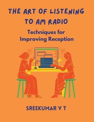 The Art of Listening to AM Radio: Techniques for Improving Reception - V T Sreekumar - cover