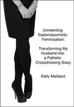 Unrelenting Sadomasochistic Feminisation: Transforming My Husband Into a Pathetic Crossdressing Sissy