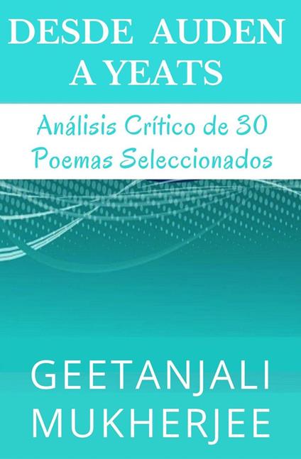 Desde Auden a Yeats: Análisis Crítico de 30 Poemas Seleccionados - Alejandra Carolina Alvarez,Karina Gabriela Marchini,Geetanjali Mukherjee - ebook