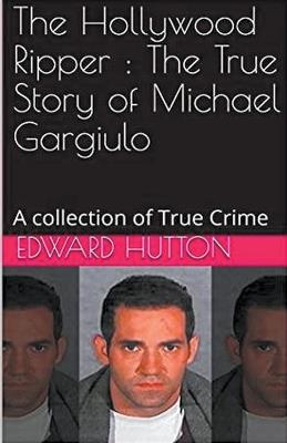 The Hollywood Ripper: The True Story of Michael Gargiulo - Edward Hutton - cover