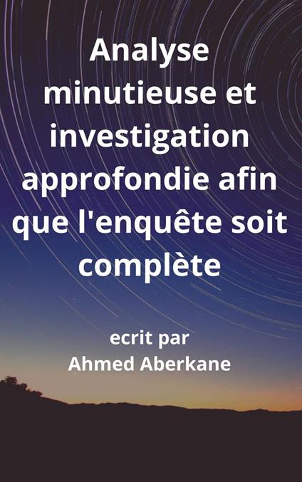 Une analyse minutieuse et investigation approfondie afin que l'enquete soit complete