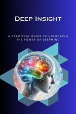 Deep Insight A Practical Guide to Unlocking the Power o