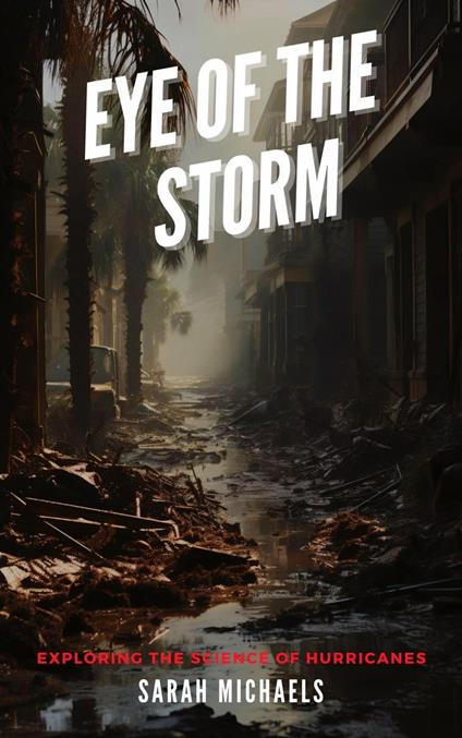 Eye of the Storm: Exploring the Science of Hurricanes - Sarah Michaels - ebook