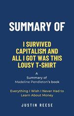 Summary of I Survived Capitalism and All I Got Was This Lousy T-Shirt by Madeline Pendleton: Everything I Wish I Never Had to Learn About Money