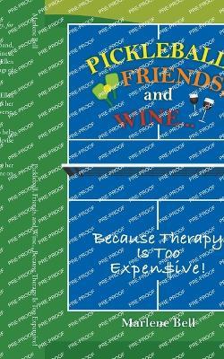 Pickleball, Friends, and Wine... Because Therapy Is Too Expensive! - Marlene Bell - cover