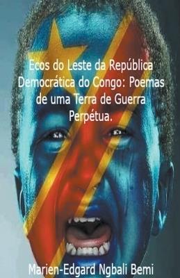 Ecos do Leste da Rep?blica Democr?tica do Congo: Poemas de uma Terra de Guerra Perp?tua. - Marien-Edgard Ngbali Bemi - cover