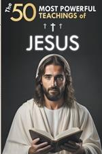 The 50 Most Powerful Teachings of Jesus