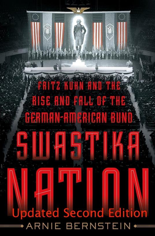 Swastika Nation: Fritz Kuhn and The Rise and Fall of the German-American Bund, Updated Second Edition