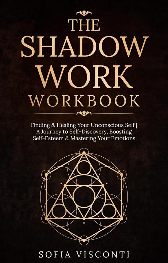 The Shadow Work Workbook: Finding & Healing Your Unconscious Self | A Journey to Self-Discovery, Boosting Self-Esteem & Mastering Your Emotions