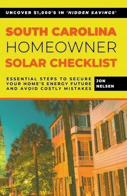 South Carolina Homeowner Solar Checklist: Essential Steps to Secure Your Home's Energy Future and Avoid Costly Mistakes - Jon Nelsen - cover