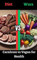 Diet Wars: Carnivore vs Vegan for Health