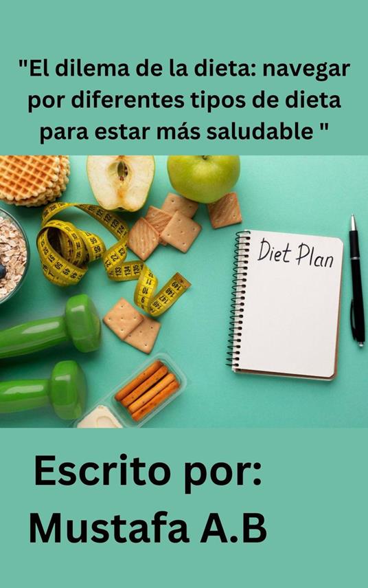 "El dilema de la dieta: navegar por diferentes tipos de dieta para estar más saludable "