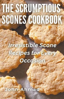 The Scrumptious Scones Cookbook - John Ahmad - cover