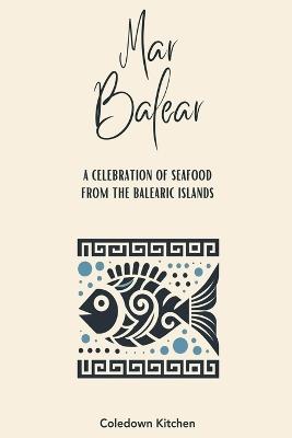 Mar Balear: A Celebration of Seafood from the Balearic Islands - Coledown Kitchen - cover