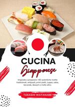 Cucina Giapponese: Imparate a Preparare +60 Autentiche Ricette Tradizionali, Antipasti, Primi Piatti, Zuppe, Salse, Bevande, Dessert e Molto Altro