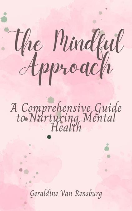 The Mindful Approach: A Comprehensive Guide to Nurturing Mental Health