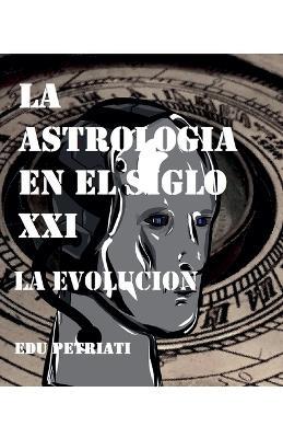 La Astrologia en el Siglo XXI - La Evolucion - Edu Petriati - cover