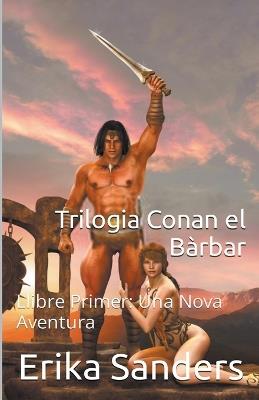 Trilogia Conan el B?rbar Llibre Primer: Una Nova Aventura - Erika Sanders - cover