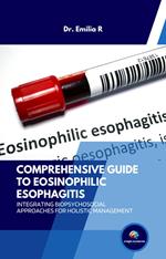 Comprehensive Guide to Eosinophilic Esophagitis Integrating Biopsychosocial Approaches for Holistic Management