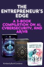 The Entrepreneur’s Edge: A 3-Book Compilation on AI, Cybersecurity, and AR/VR
