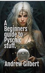 A Beginners guide to Psychic stuff